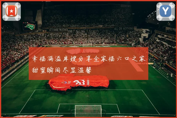 幸福满溢库嫂分享全家福六口之家甜蜜瞬间尽显温馨